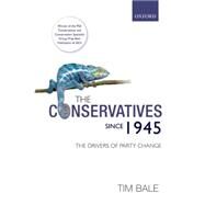 The Conservatives since 1945 The Drivers of Party Change by Bale, Tim, 9780198757900