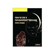 How to Use a Computerized Telescope: Practical Amateur Astronomy Volume 1 by Michael A. Covington, 9780521007900