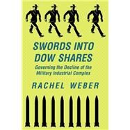 Swords Into Dow Shares: Governing The Decline Of The Military- Industrial Complex by Weber,Rachel, 9780813397900