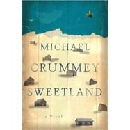 Sweetland A Novel by Crummey, Michael, 9780871407900