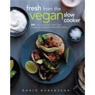 Fresh from the Vegan Slow Cooker 200 Ultra-Convenient, Super-Tasty, Completely Animal-Free Recipes by Robertson, Robin, 9781558327900