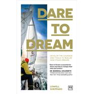 Dare to Dream Develop the Courage and Tools to Realize High Stake Dreams by Sheppard, Lowell, 9781911687900