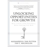 Unlocking Opportunities for Growth : How to Profit from Uncertainty While Limiting Your Risk by van Putten, Alexander B.; MacMillan, Ian C., 9780132237901