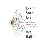 Every Song Ever Twenty Ways to Listen in an Age of Musical Plenty by Ratliff, Ben, 9780374277901