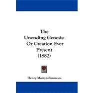 Unending Genesis : Or Creation Ever Present (1882) by Simmons, Henry Martyn, 9781104417901