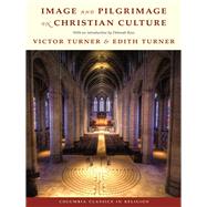 Image and Pilgrimage in Christian Culture by Turner, Victor; Turner, Edith, 9780231157902
