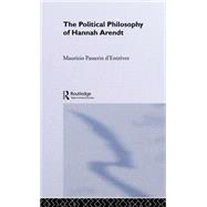 The Political Philosophy of Hannah Arendt by d'EntrFves,Maurizio Passerin, 9780415087902