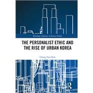 The Personalist Ethic and the Rise of Urban Korea by Chang; Yunshik, 9781138097902