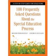 100 Frequently Asked Questions about the Special Education Process : A Step-by-Step Guide for Educators by Roger Pierangelo, 9781412917902