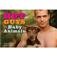 Hot Guys and Baby Animals by Khuner, Audrey; Newman, Carolyn, 9781449407902