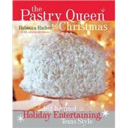 The Pastry Queen Christmas: Big-hearted Holiday Entertaining, Texas Style by Rather, Rebecca, 9781580087902