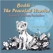 Bodhi-The Peaceful Warrior by Buckallew, Tammy; Buckallew, Rodney; Laliberte, Jacques, 9781667827902