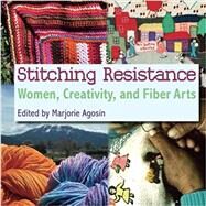 Stitching Resistance: Women, Creativity, and Fiber Arts by Agosin, Marjorie, 9781907947902