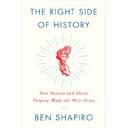 The Right Side of History: How Reason and Moral Purpose Made the West Great by Shapiro, Ben, 9780062857903