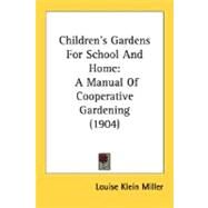 Children's Gardens for School and Home : A Manual of Cooperative Gardening (1904) by Miller, Louise Klein, 9780548667903