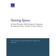 Gaming Space A Game-Theoretic Methodology for Assessing the Deterrent Value of Space Control Options by Morgan, Forrest E.; McLeod, Gary; Nixon, Michael; Lynch, Christopher; Hura, Myron, 9780833097903