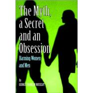 A Myth, a Secret and an Obsession: Harming Women and Men by Rosselot, George Franklin, 9780977957903