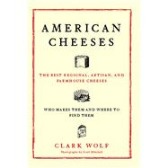 American Cheeses The Best Regional, Artisan, and Farmhouse Cheeses, by Wolf, Clark; Mitchell, Scott, 9781451687903