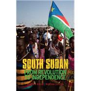 South Sudan From Revolution to Independence by Arnold, Matthew; LeRiche, Matthew, 9780199327904