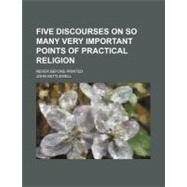 Five Discourses on So Many Very Important Points of Practical Religion by Kettlewell, John, 9781459077904