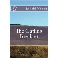 The Gatling Incident by Walton, Ronald, 9781507727904