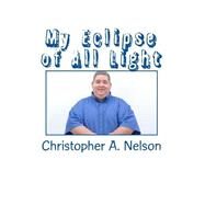 My Eclipse of All Light by Nelson, Christopher Andrew, 9781511517904