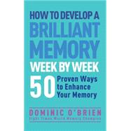 How to Develop a Brilliant Memory Week by Week 50 Proven Ways to Enhance Your Memory Skills by O'Brien, Dominic, 9781780287904