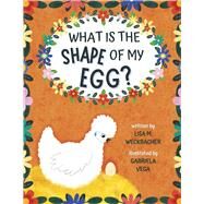 What Is the Shape of My Egg? by Weckbacher, Lisa; Vega, Gabriela, 9798986737904