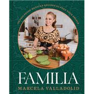 Familia 125 Foolproof Mexican Recipes to Feed Your People by Valladolid, Marcela, 9780316437905