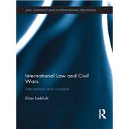 International Law and Civil Wars: Intervention and Consent by Lieblich; Eliav, 9780415507905