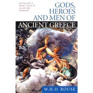 Gods, Heroes and Men of Ancient Greece : Mythology's Great Tales of Valor and Romance by Rouse, W. H. D., 9780451527905