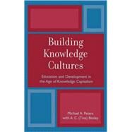 Building Knowledge Cultures Education and Development in the Age of Knowledge Capitalism by Peters, Michael A.; Besley, Tina, 9780742517905