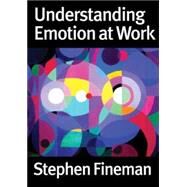 Understanding Emotion at Work by Stephen Fineman, 9780761947905