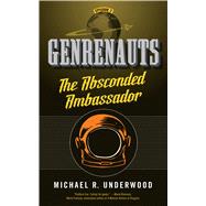 The Absconded Ambassador Genrenauts Episode 2 by Underwood, Michael R., 9780765387905