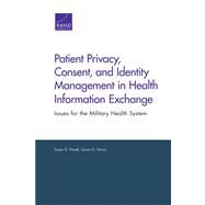 Patient Privacy, Consent, and Identity Management in Health Information Exchange Issues for the Military Health System by Hosek, Susan D.; Straus, Susan G., 9780833077905