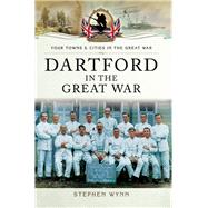Dartford in the Great War by Wynn, Stephen John, 9781473827905