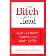 The Bitch in Your Head How to Finally Squash Your Inner Critic by Plumez, Jacqueline Hornor, 9781493007905