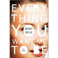 Everything You Want Me to Be by Mindy Mejia, 9781501157905