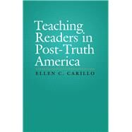 Teaching Readers in Post-truth America by Carillo, Ellen C., 9781607327905