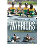Warriors An epic battle for Olympic rowing victory by Brittain, Danielle, 9781928257905