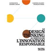 Le design thinking au service de l'innovation responsable by Xavier Pavie; Corinne Jouanny; Daphne Carthy; Franois Verez, 9782840017905