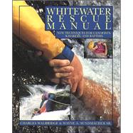 Whitewater Rescue Manual: New Techniques for Canoeists, Kayakers, and Rafters by Walbridge, Charles; Sundmacher, Wayne, 9780070677906