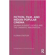 Fiction, Film, and Indian Popular Cinema: Salman Rushdies Novels and the Cinematic Imagination by Stadtler; Florian, 9780415807906