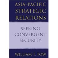 Asia-Pacific Strategic Relations: Seeking Convergent Security by William T. Tow, 9780521807906