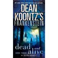 Frankenstein: Dead and Alive A Novel by KOONTZ, DEAN, 9780553587906
