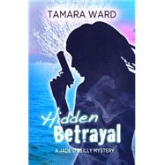 Hidden Betrayal: A Jade O'reilly Mystery by Ward, Tamara, 9781484017906