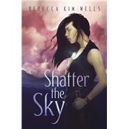 Shatter the Sky by Wells, Rebecca Kim, 9781534437906