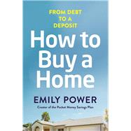How to Buy a Home From Debt to a Deposit by Power, Emily, 9780143787907