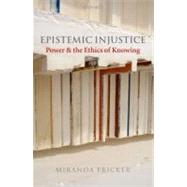 Epistemic Injustice Power and the Ethics of Knowing by Fricker, Miranda, 9780198237907