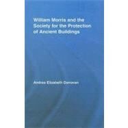 William Morris and the Society for the Protection of Ancient Buildings by Donovan, Andrea Elizabeth, 9780203937907